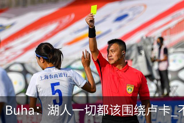 Buha：湖人一切都该围绕卢卡 不过他和詹姆斯都处于赢在当下局面